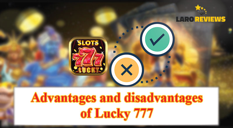 Basahin ang mga kalamangan at kakulangan ng Lucky 777.