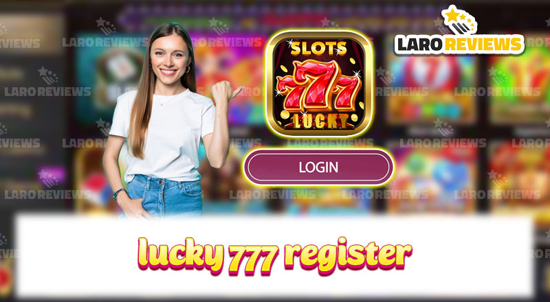 Lucky 777 Register: How to Register and Attractive Offers